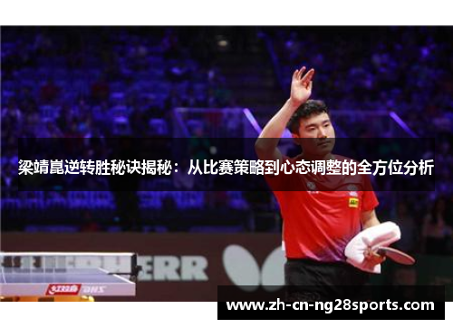 梁靖崑逆转胜秘诀揭秘：从比赛策略到心态调整的全方位分析